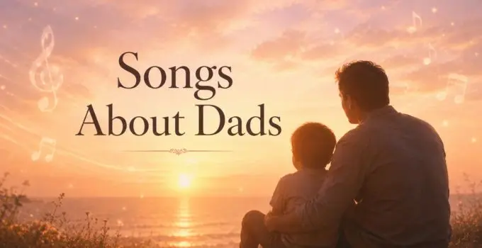 Songs About Dad and Fathers for Father’s Day, Tributes and Special Moments
