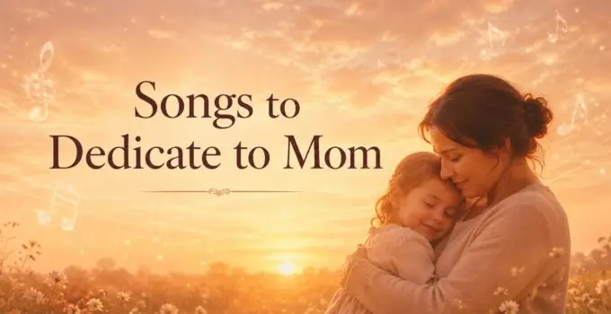 Songs to Dedicate to Mom for Mother’s Day, Birthdays, Tributes and Special Moments